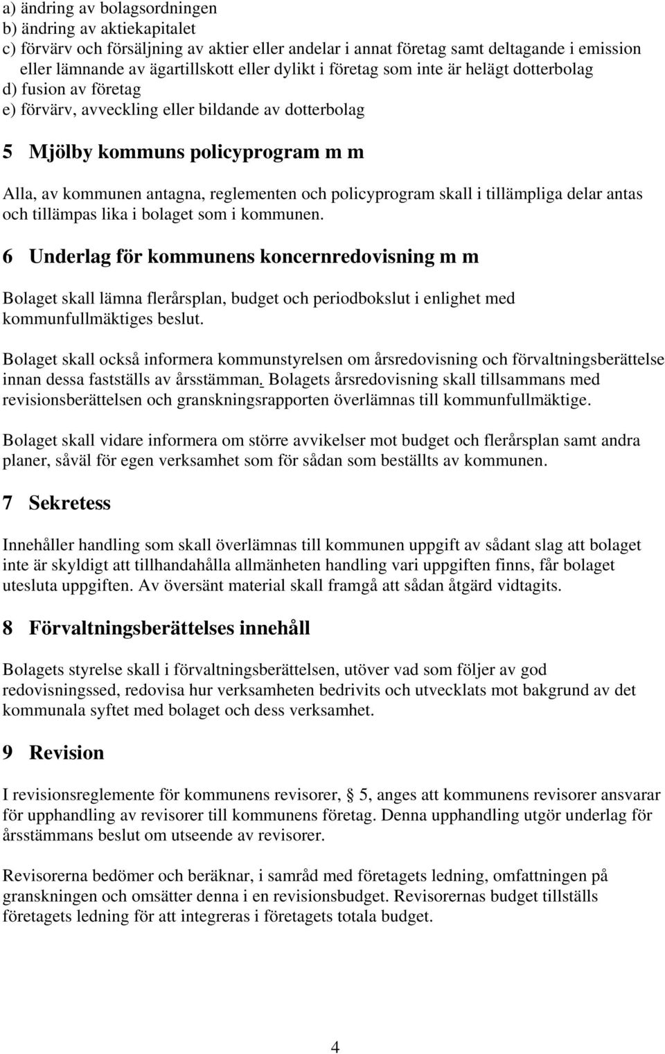 policyprogram skall i tillämpliga delar antas och tillämpas lika i bolaget som i kommunen.