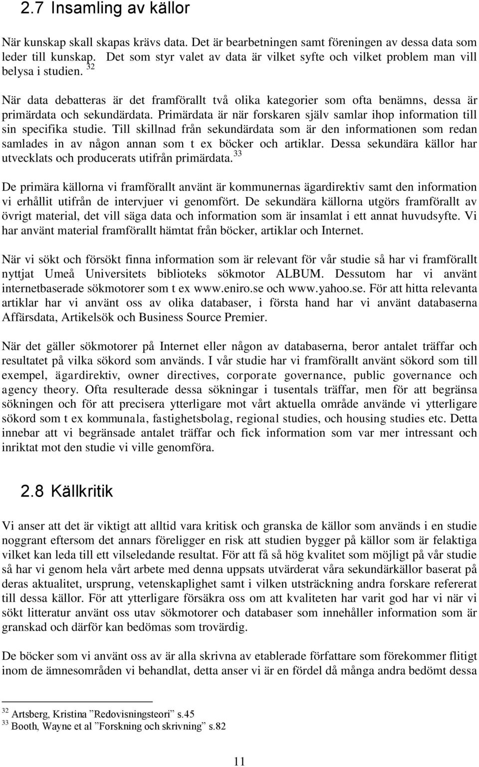 32 När data debatteras är det framförallt två olika kategorier som ofta benämns, dessa är primärdata och sekundärdata.