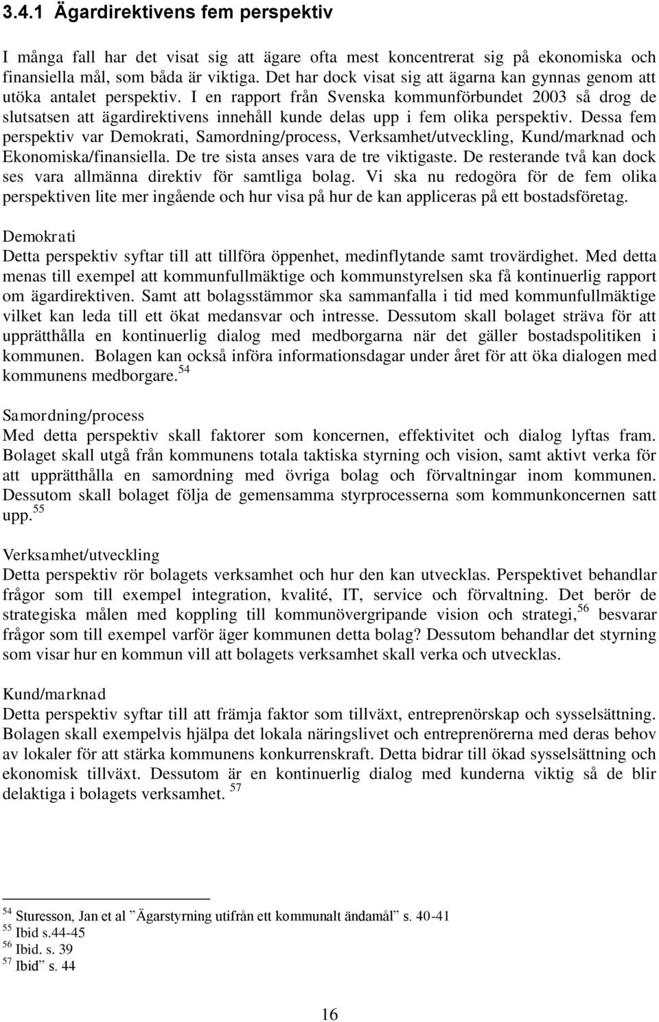I en rapport från Svenska kommunförbundet 2003 så drog de slutsatsen att ägardirektivens innehåll kunde delas upp i fem olika perspektiv.