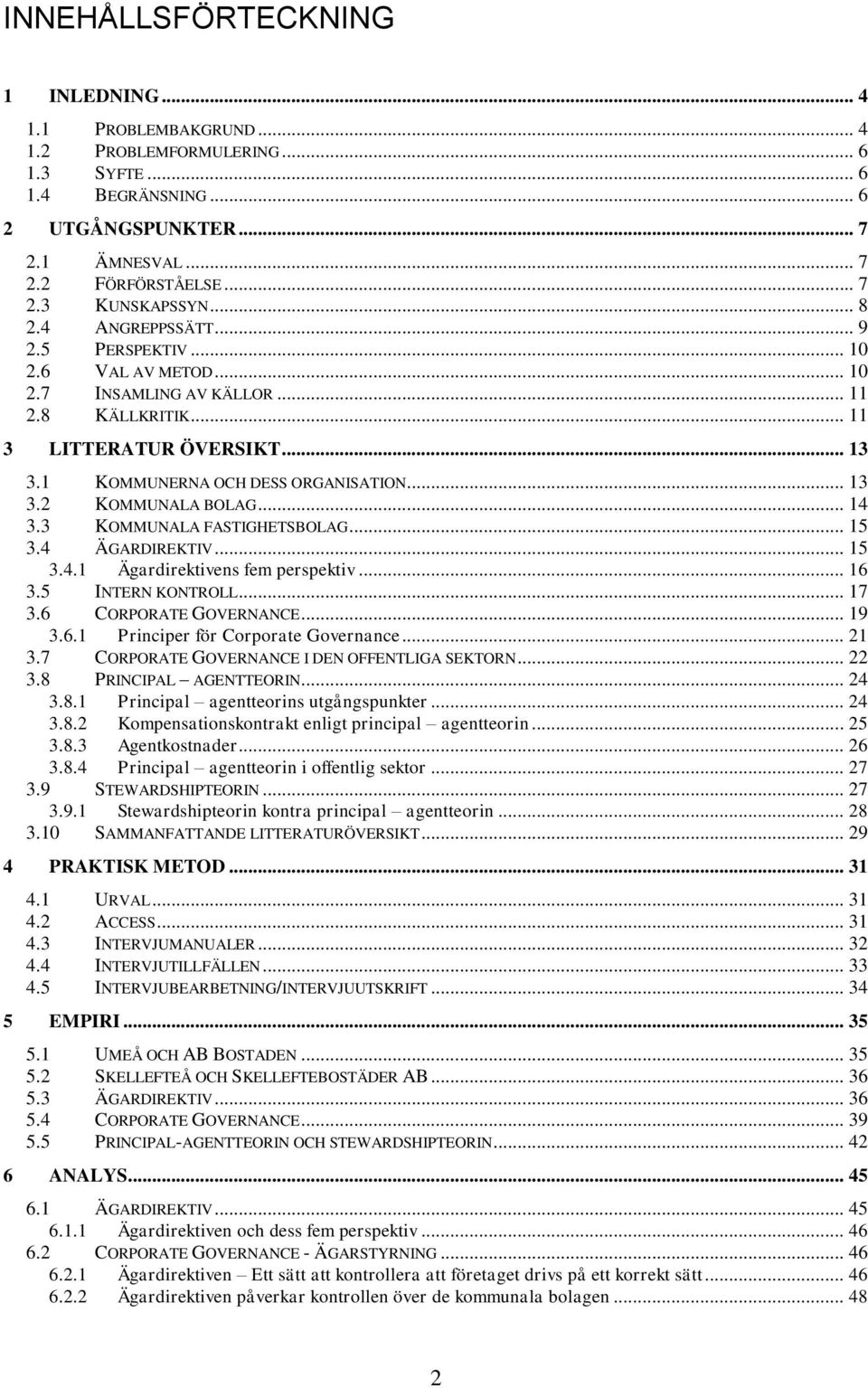 .. 14 3.3 KOMMUNALA FASTIGHETSBOLAG... 15 3.4 ÄGARDIREKTIV... 15 3.4.1 Ägardirektivens fem perspektiv... 16 3.5 INTERN KONTROLL... 17 3.6 CORPORATE GOVERNANCE... 19 3.6.1 Principer för Corporate Governance.