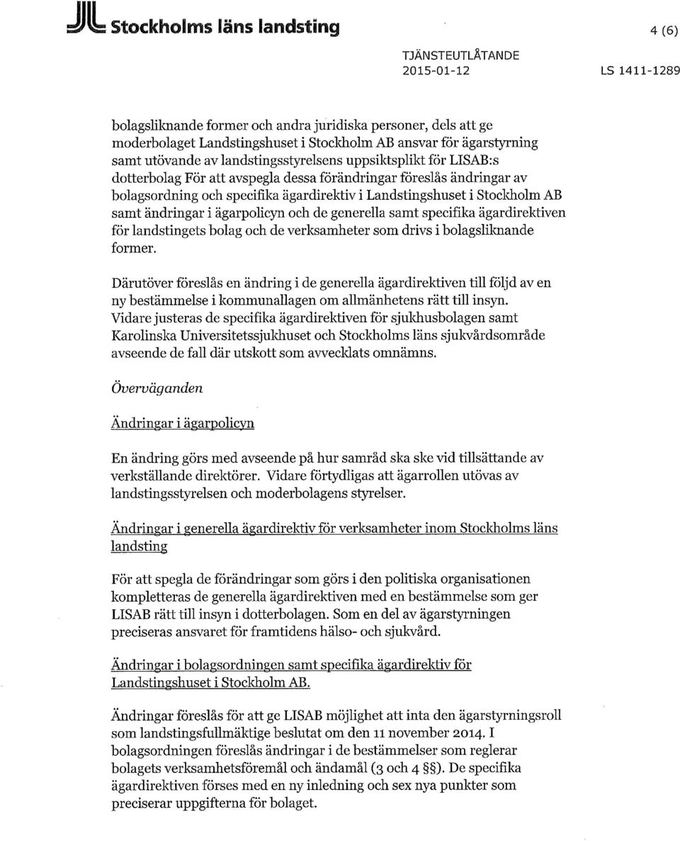 ändringar i ägarpolicyn och de generella samt specifika ägardirektiven för landstingets bolag och de verksamheter som drivs i bolagsliknande former.