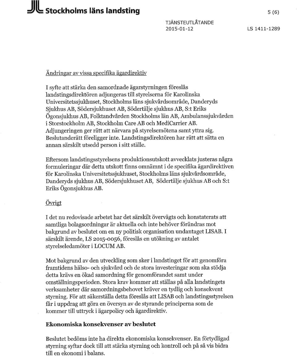 Folktandvården Stockholms län AB, Ambulanssjukvården i Storstockholm AB, Stocldiolm Care AB och MediCarrier AB. Adjungeringen ger rätt att närvara på styrelsemötena samt yttra sig.