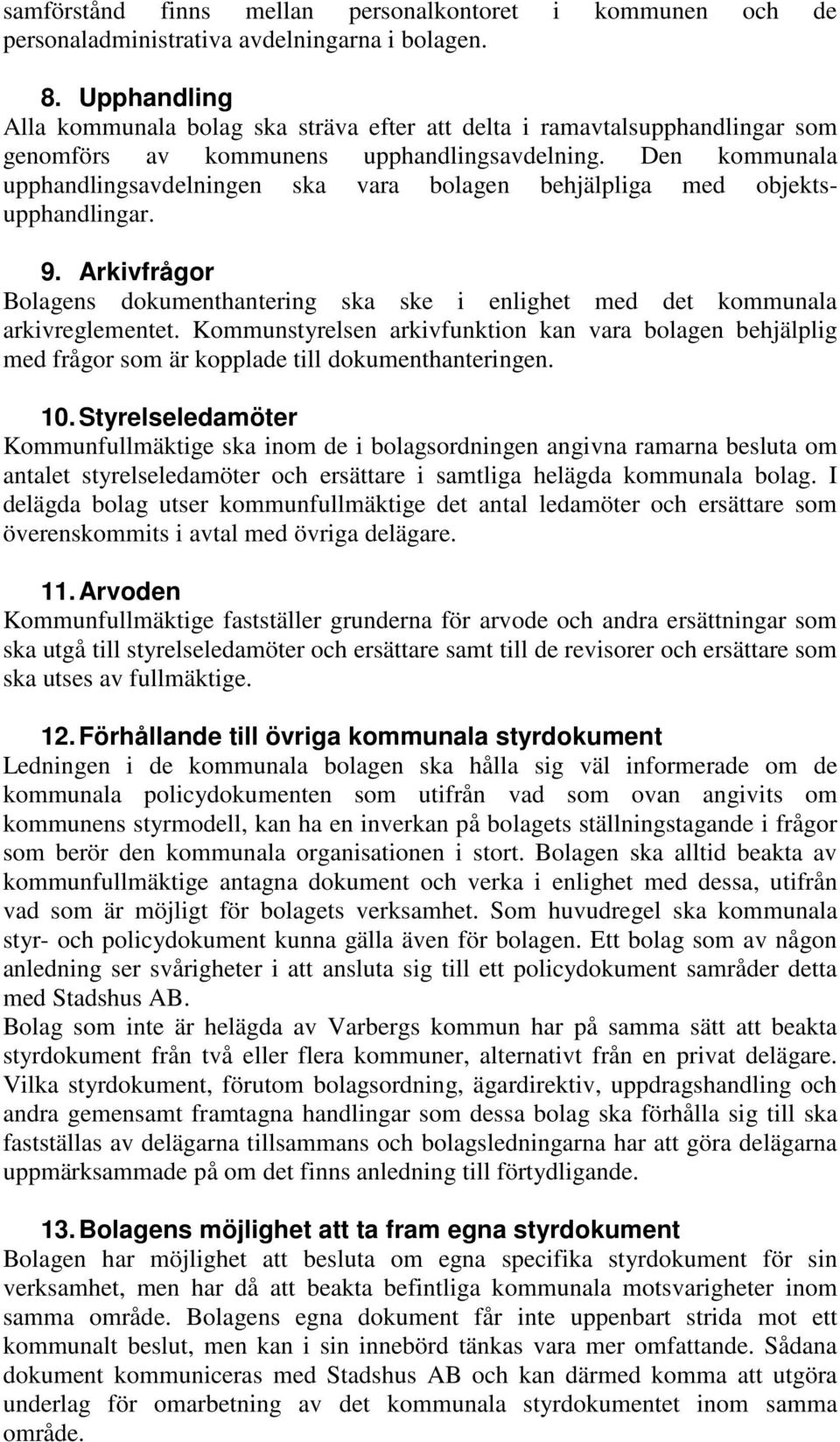 Den kommunala upphandlingsavdelningen ska vara bolagen behjälpliga med objektsupphandlingar. 9. Arkivfrågor Bolagens dokumenthantering ska ske i enlighet med det kommunala arkivreglementet.