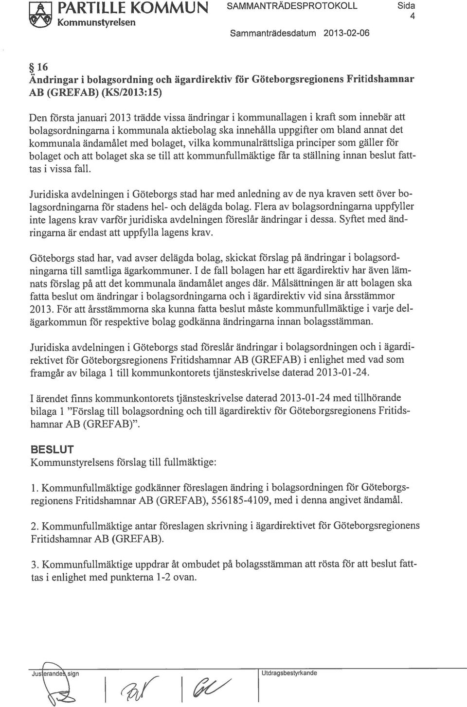 ändamålet med bolaget, vilka kommunalrättsliga principer som gäller för bolaget och att bolaget ska se till att kommunfullmäktige får ta ställning innan beslut fatttas i vissa fall.