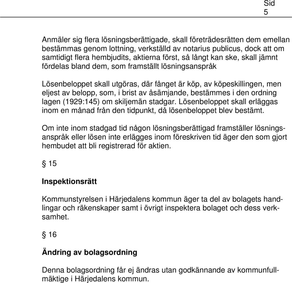 den ordning lagen (1929:145) om skiljemän stadgar. Lösenbeloppet skall erläggas inom en månad från den tidpunkt, då lösenbeloppet blev bestämt.