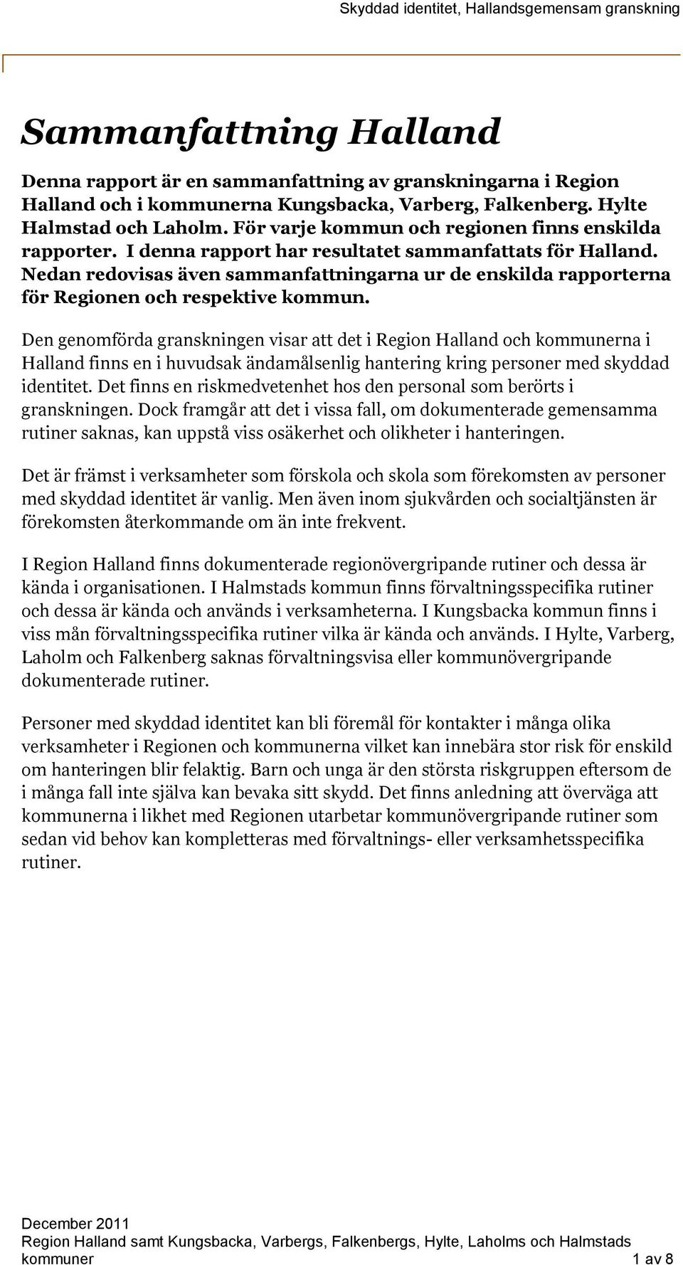 Nedan redovisas även sammanfattningarna ur de enskilda rapporterna för Regionen och respektive kommun.