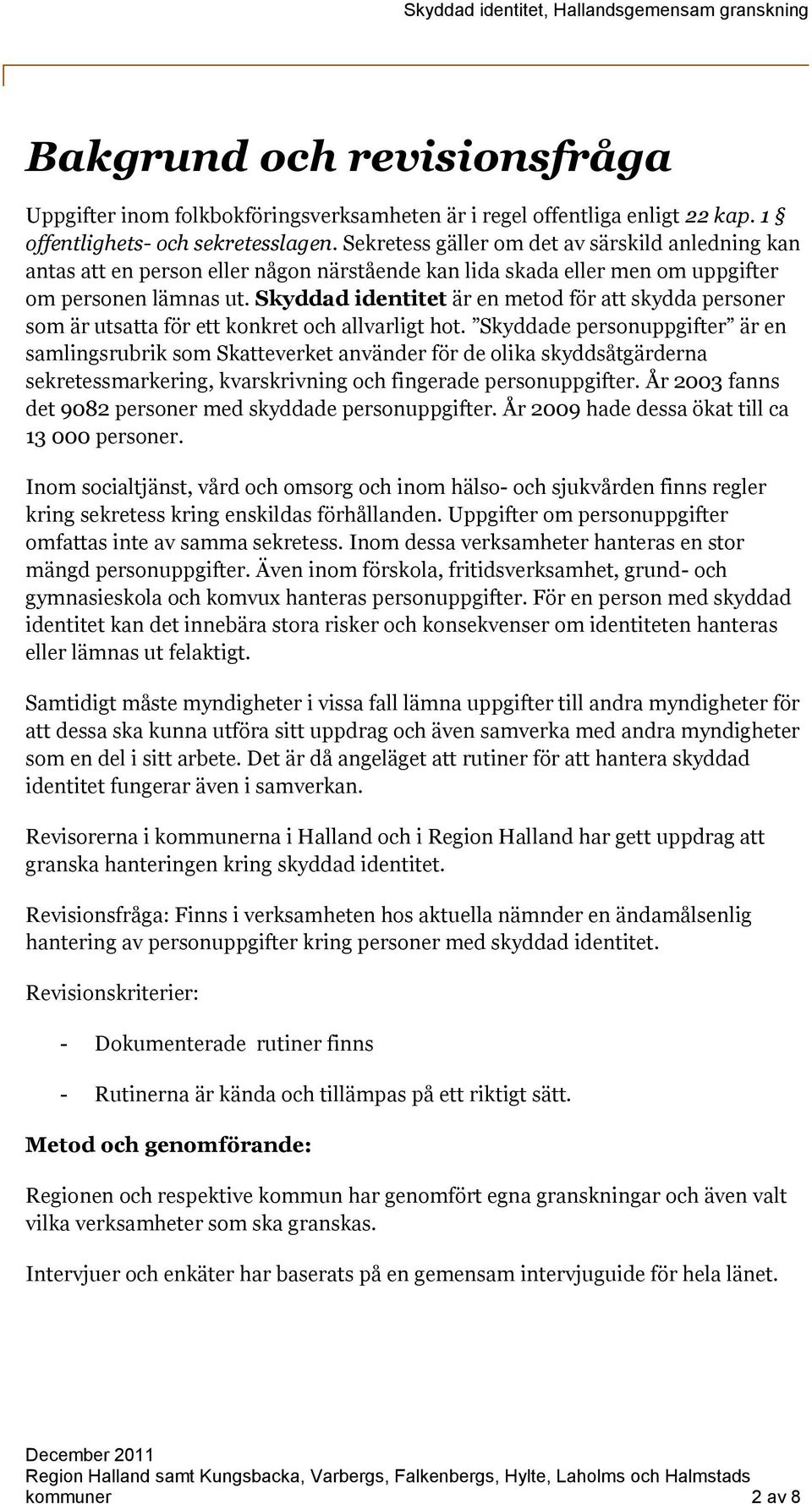 Skyddad identitet är en metod för att skydda personer som är utsatta för ett konkret och allvarligt hot.