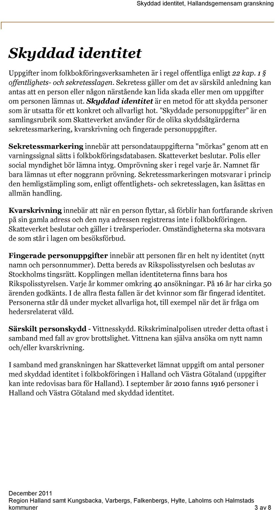 Skyddad identitet är en metod för att skydda personer som är utsatta för ett konkret och allvarligt hot.