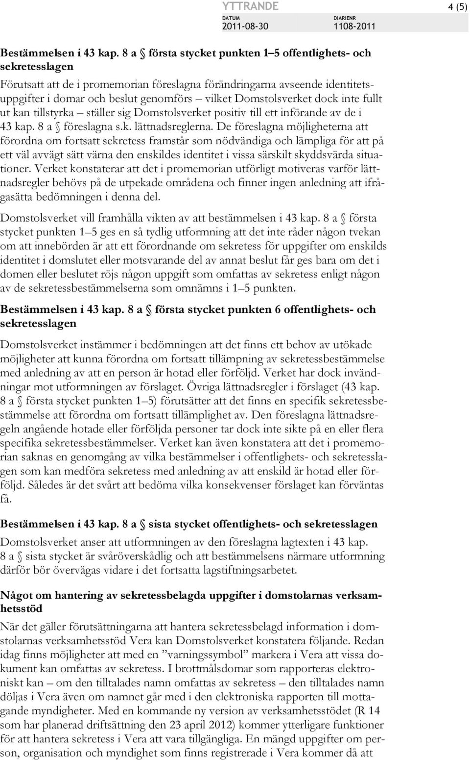 Domstolsverket dock inte fullt ut kan tillstyrka ställer sig Domstolsverket positiv till ett införande av de i 43 kap. 8 a föreslagna s.k. lättnadsreglerna.