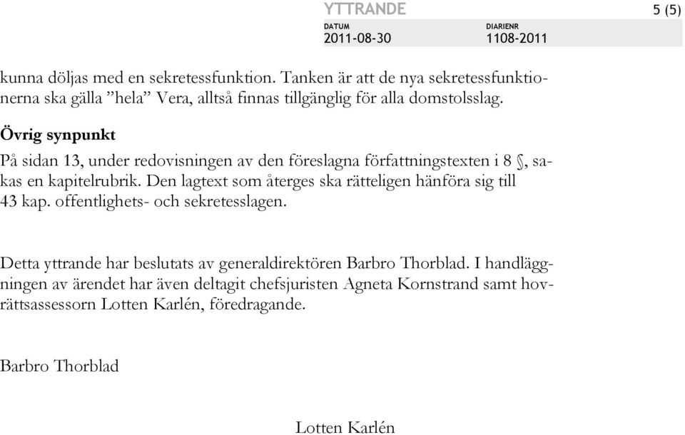 Övrig synpunkt På sidan 13, under redovisningen av den föreslagna författningstexten i 8, sakas en kapitelrubrik.