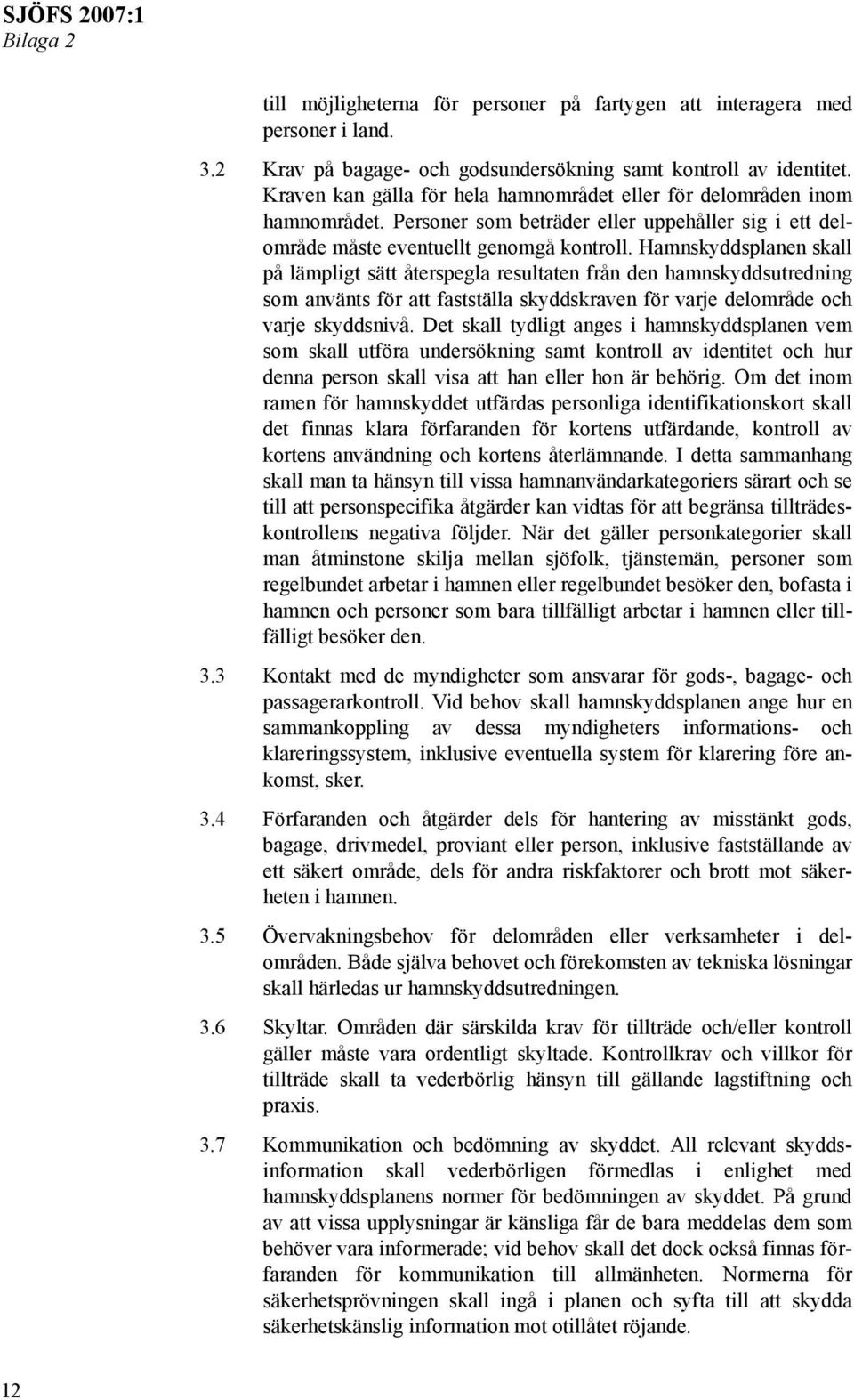 Hamnskyddsplanen skall på lämpligt sätt återspegla resultaten från den hamnskyddsutredning som använts för att fastställa skyddskraven för varje delområde och varje skyddsnivå.