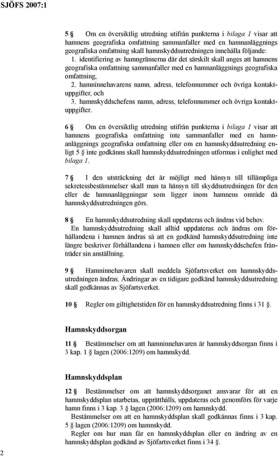 hamninnehavarens namn, adress, telefonnummer och övriga kontaktuppgifter, och 3. hamnskyddschefens namn, adress, telefonnummer och övriga kontaktuppgifter.