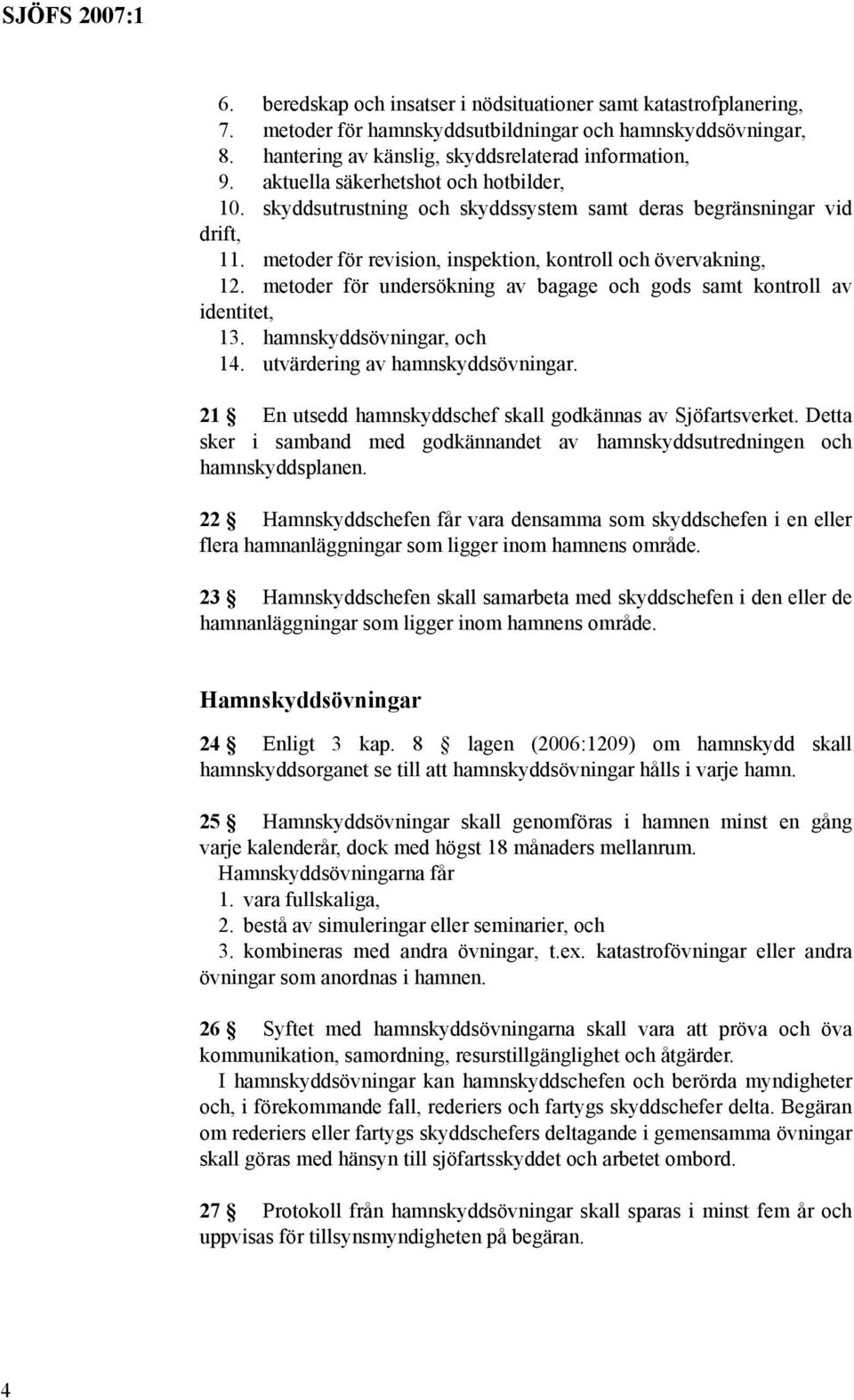 metoder för undersökning av bagage och gods samt kontroll av identitet, 13. hamnskyddsövningar, och 14. utvärdering av hamnskyddsövningar.