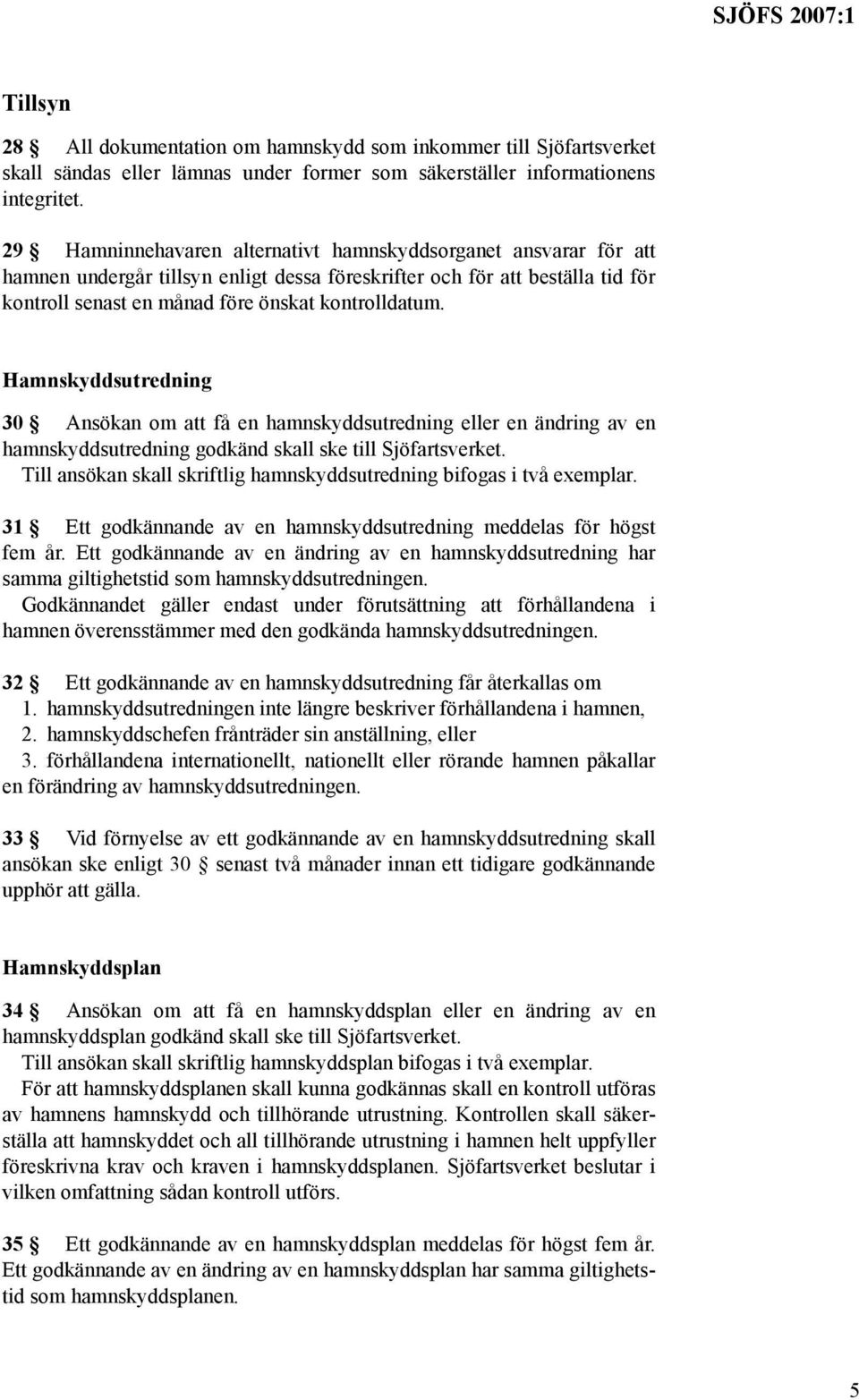 Hamnskyddsutredning 30 Ansökan om att få en hamnskyddsutredning eller en ändring av en hamnskyddsutredning godkänd skall ske till Sjöfartsverket.