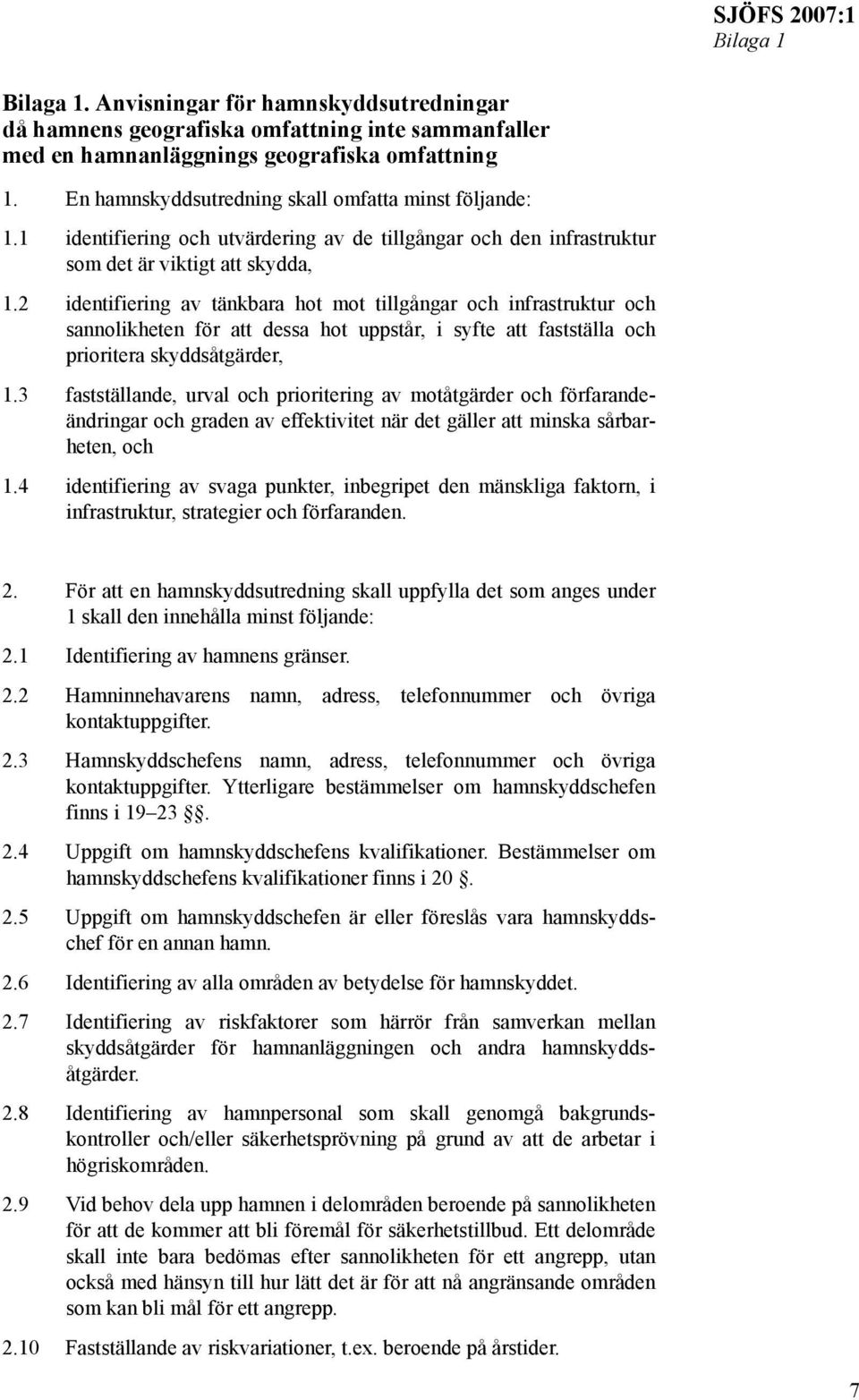 2 identifiering av tänkbara hot mot tillgångar och infrastruktur och sannolikheten för att dessa hot uppstår, i syfte att fastställa och prioritera skyddsåtgärder, 1.