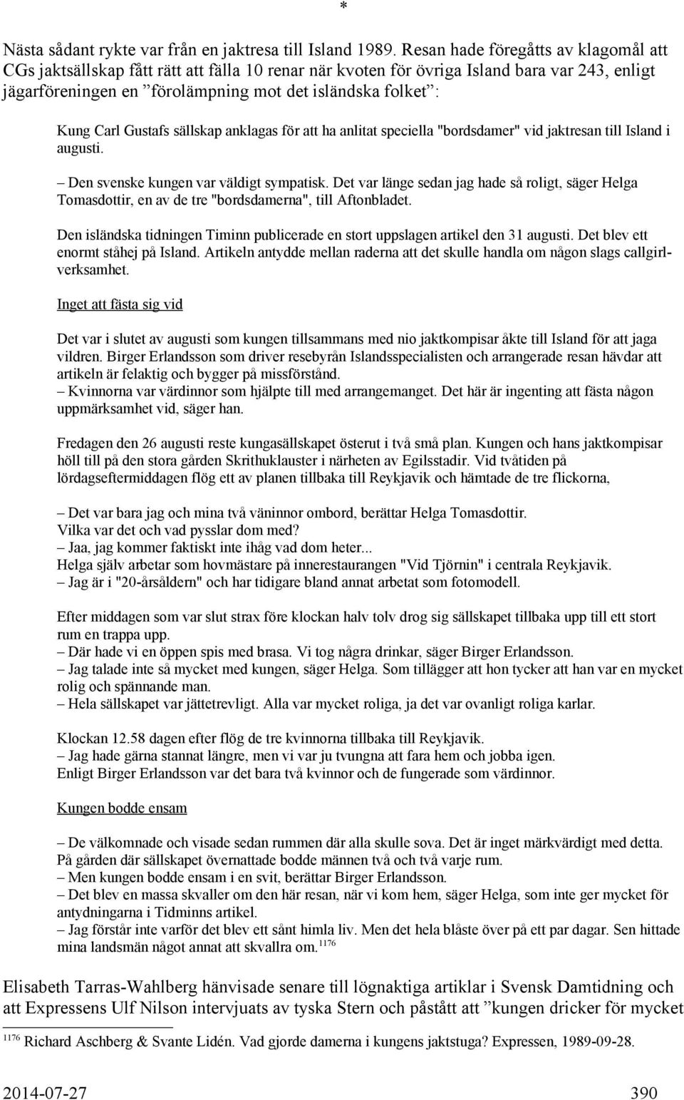 Carl Gustafs sällskap anklagas för att ha anlitat speciella "bordsdamer" vid jaktresan till Island i augusti. Den svenske kungen var väldigt sympatisk.