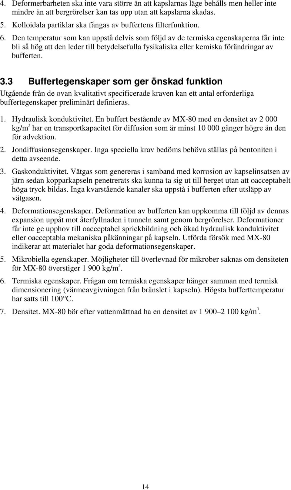 Den temperatur som kan uppstå delvis som följd av de termiska egenskaperna får inte bli så hög att den leder till betydelsefulla fysikaliska eller kemiska förändringar av bufferten. 3.