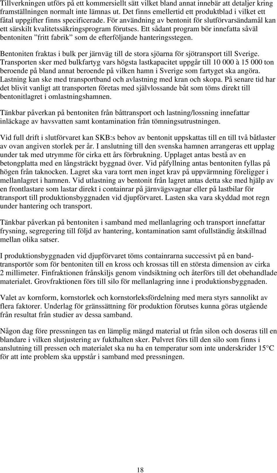 Ett sådant program bör innefatta såväl bentoniten fritt fabrik som de efterföljande hanteringsstegen. Bentoniten fraktas i bulk per järnväg till de stora sjöarna för sjötransport till Sverige.