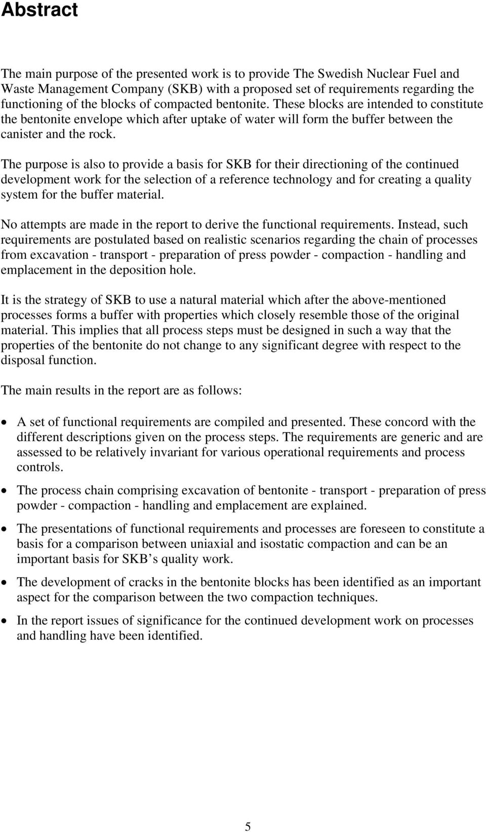 The purpose is also to provide a basis for SKB for their directioning of the continued development work for the selection of a reference technology and for creating a quality system for the buffer