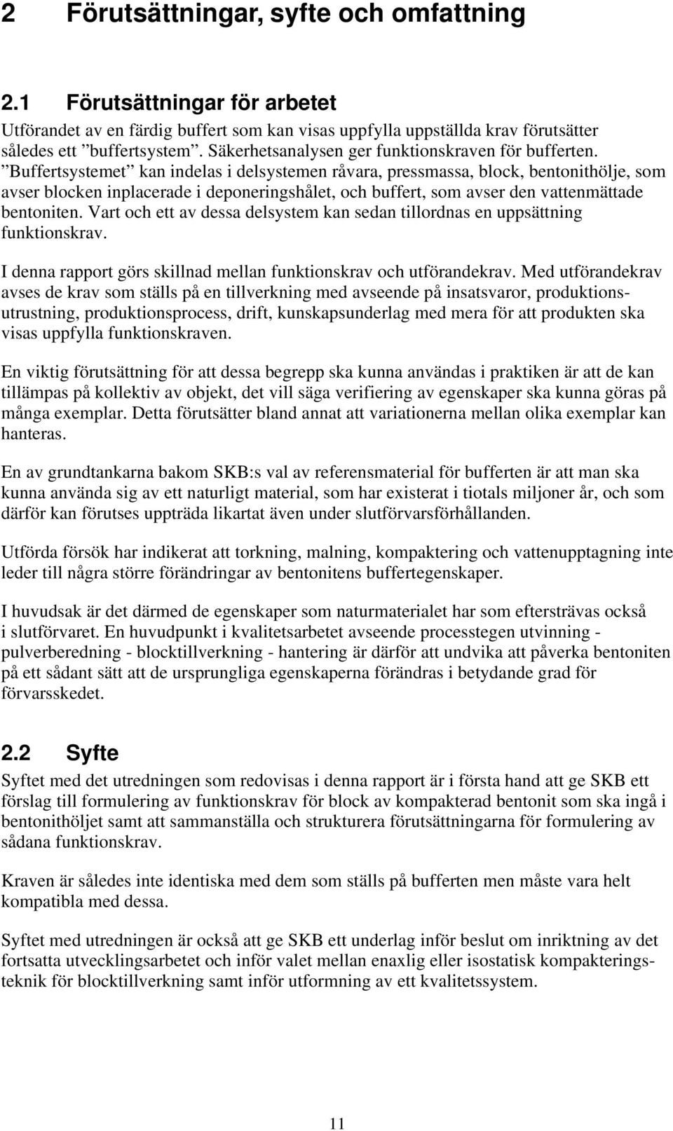 Buffertsystemet kan indelas i delsystemen råvara, pressmassa, block, bentonithölje, som avser blocken inplacerade i deponeringshålet, och buffert, som avser den vattenmättade bentoniten.