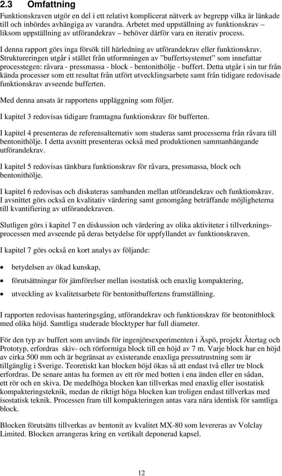 I denna rapport görs inga försök till härledning av utförandekrav eller funktionskrav.