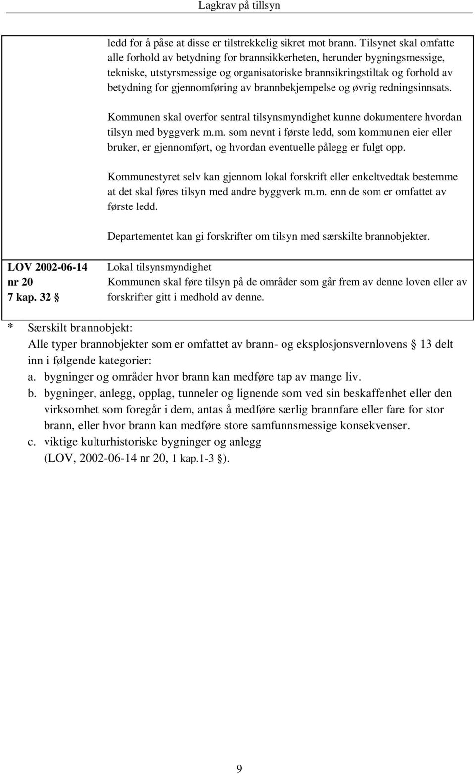 gjennomføring av brannbekjempelse og øvrig redningsinnsats. Kommunen skal overfor sentral tilsynsmyndighet kunne dokumentere hvordan tilsyn med byggverk m.m. som nevnt i første ledd, som kommunen eier eller bruker, er gjennomført, og hvordan eventuelle pålegg er fulgt opp.