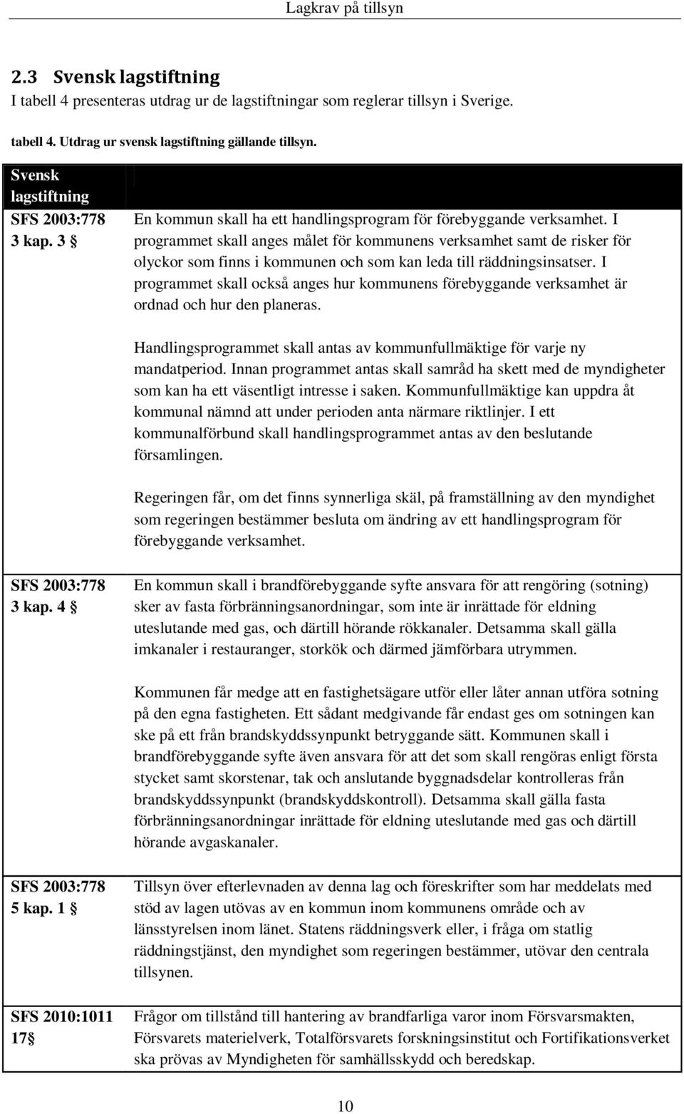 I programmet skall anges målet för kommunens verksamhet samt de risker för olyckor som finns i kommunen och som kan leda till räddningsinsatser.