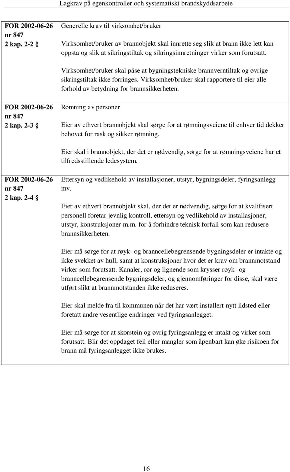 Virksomhet/bruker skal påse at bygningstekniske brannverntiltak og øvrige sikringstiltak ikke forringes. Virksomhet/bruker skal rapportere til eier alle forhold av betydning for brannsikkerheten.