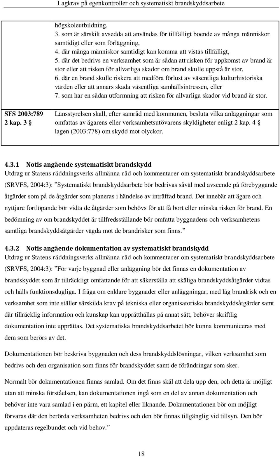 där det bedrivs en verksamhet som är sådan att risken för uppkomst av brand är stor eller att risken för allvarliga skador om brand skulle uppstå är stor, 6.