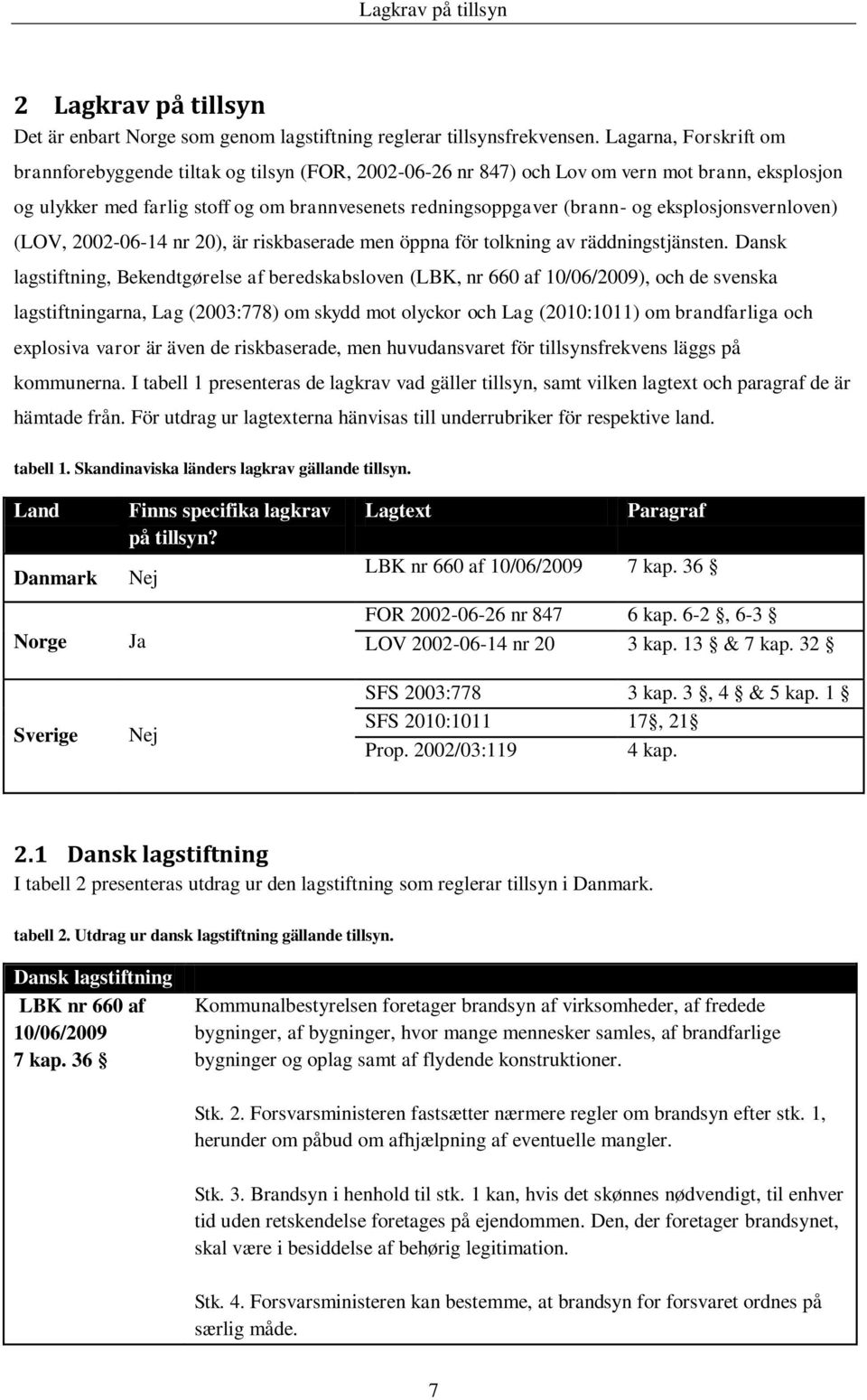 eksplosjonsvernloven) (LOV, 2002-06-14 nr 20), är riskbaserade men öppna för tolkning av räddningstjänsten.