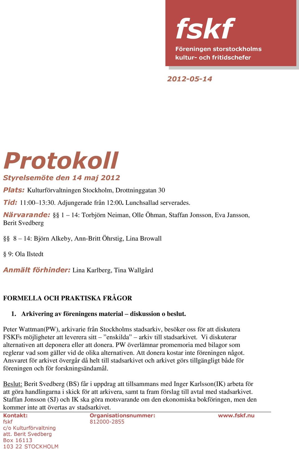 Wallgård FORMELLA OCH PRAKTISKA FRÅGOR 1. Arkivering av föreningens material diskussion o beslut.