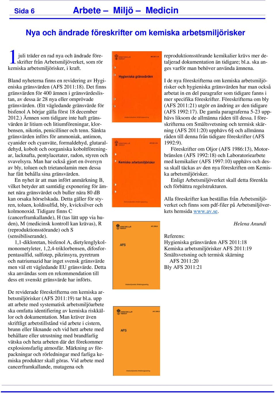 (Ett vägledande gränsvärde för bisfenol A börjar gälla först 18 december 2012.) Ämnen som tidigare inte haft gränsvärden är litium och litiumföreningar, klorbensen, nikotin, penicilliner och tenn.