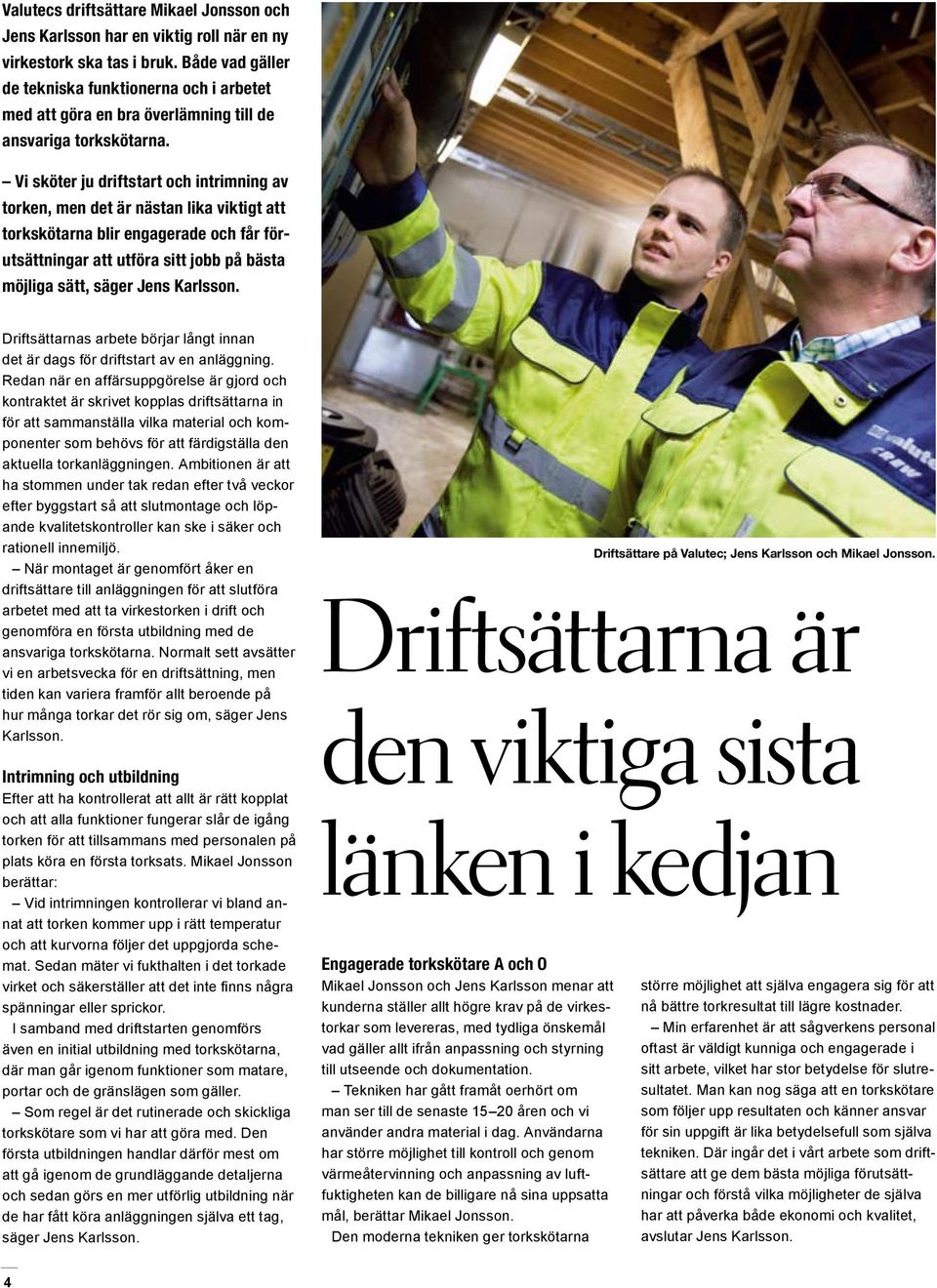 Vi sköter ju driftstart och intrimning av torken, men det är nästan lika viktigt att torkskötarna blir engagerade och får förutsättningar att utföra sitt jobb på bästa möjliga sätt, säger Jens