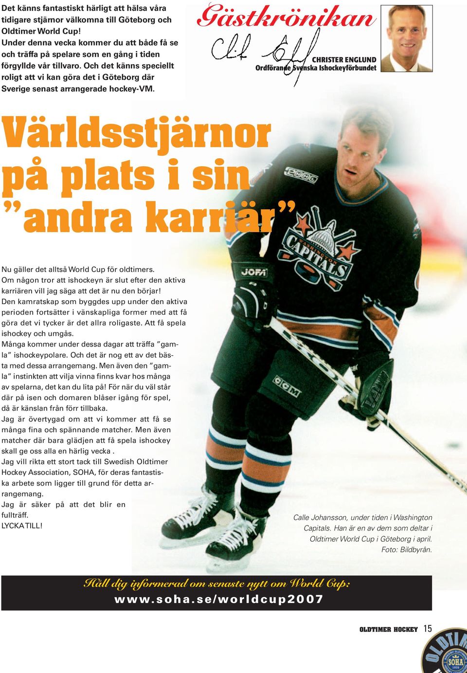 Och det känns speciellt roligt att vi kan göra det i Göteborg där Sverige senast arrangerade hockey-vm.