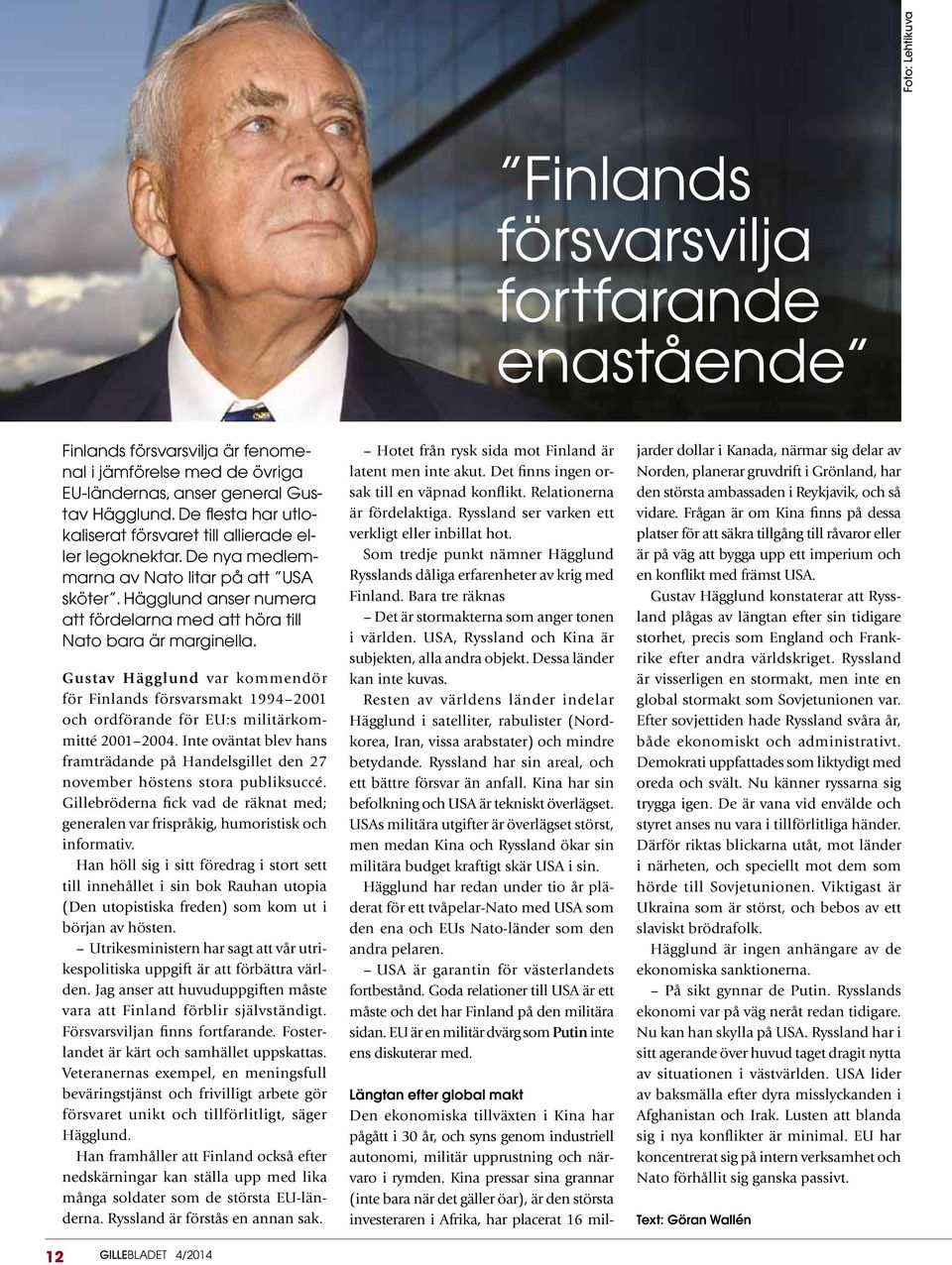 Hägglund anser numera att fördelarna med att höra till Nato bara är marginella. Gustav Hägglund var kommendör för Finlands försvarsmakt 1994 2001 och ordförande för EU:s militärkommitté 2001 2004.