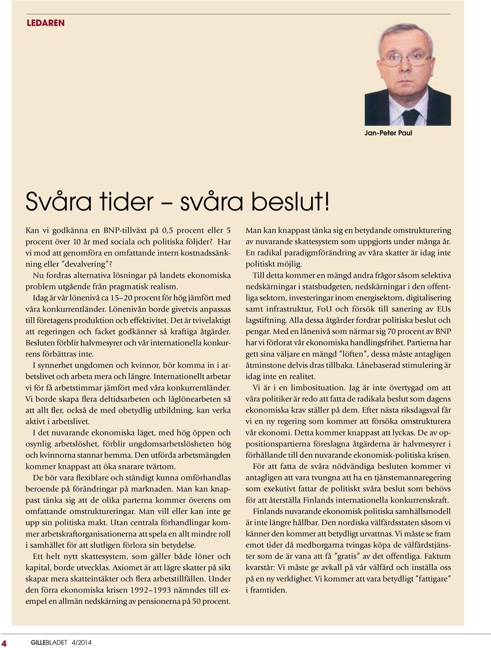 Idag är vår lönenivå ca 15 20 procent för hög jämfört med våra konkurrentländer. Lönenivån borde givetvis anpassas till företagens produktion och effektivitet.