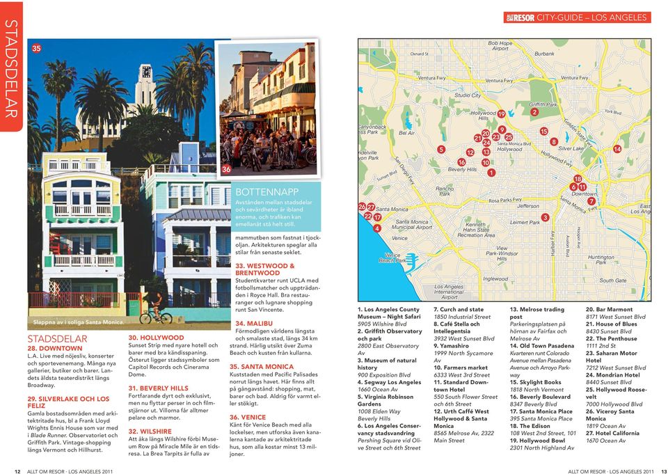 Observatoriet och Griffith Park. Vintage-shopping längs Vermont och Hillhurst. 30. HOLLYWOOD Sunset Strip med nyare hotell och barer med bra kändisspaning.