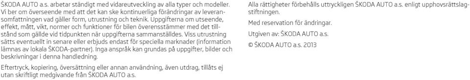 Uppgifterna om utseende, effekt, mått, vikt, normer och funktioner för bilen överensstämmer med det tillstånd som gällde vid tidpunkten när uppgifterna sammanställdes.