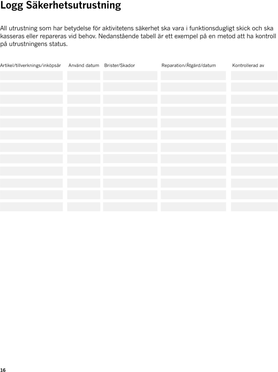 Nedanstående tabell är ett exempel på en metod att ha kontroll på utrustningens status.