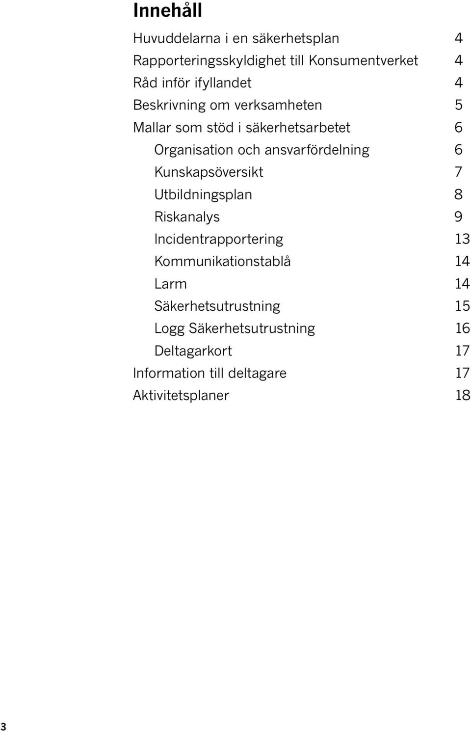 ansvarfördelning 6 Kunskapsöversikt 7 Utbildningsplan 8 Riskanalys 9 Incidentrapportering 13