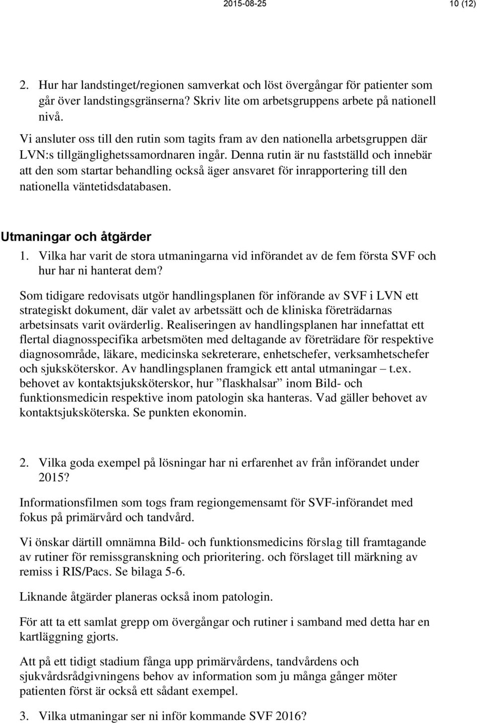 Denna rutin är nu fastställd och innebär att den som startar behandling också äger ansvaret för inrapportering till den nationella väntetidsdatabasen. Utmaningar och åtgärder 1.