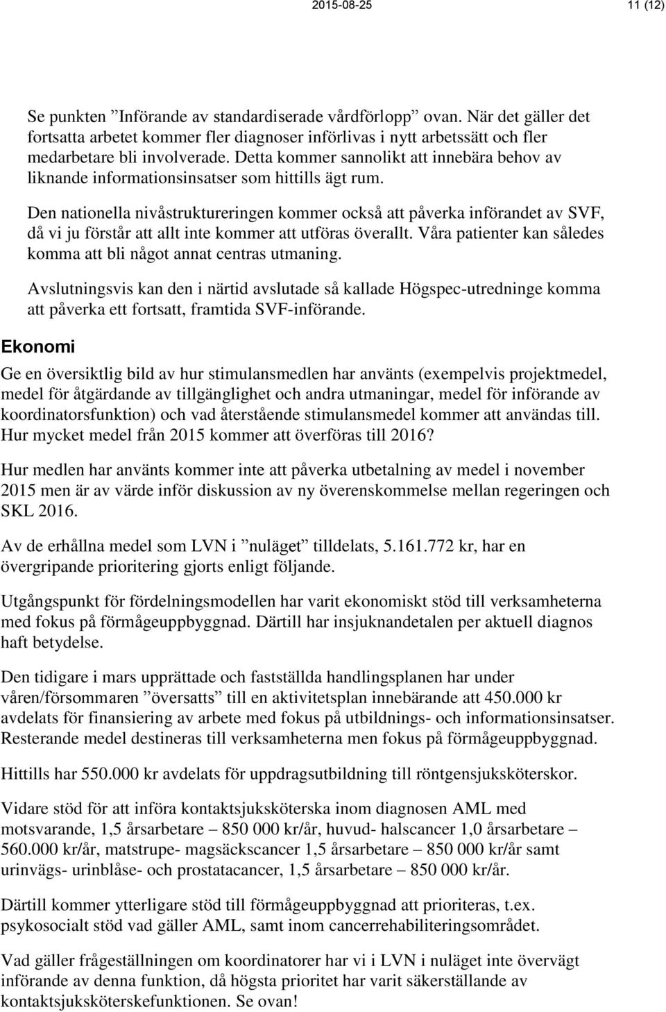 Detta kommer sannolikt att innebära behov av liknande informationsinsatser som hittills ägt rum.