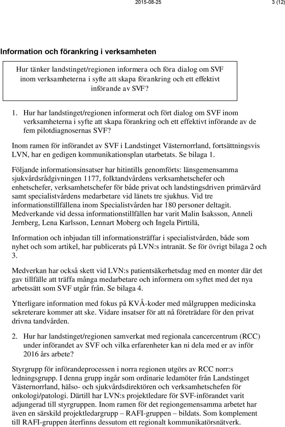 Inom ramen för införandet av SVF i Landstinget Västernorrland, fortsättningsvis LVN, har en gedigen kommunikationsplan utarbetats. Se bilaga 1.