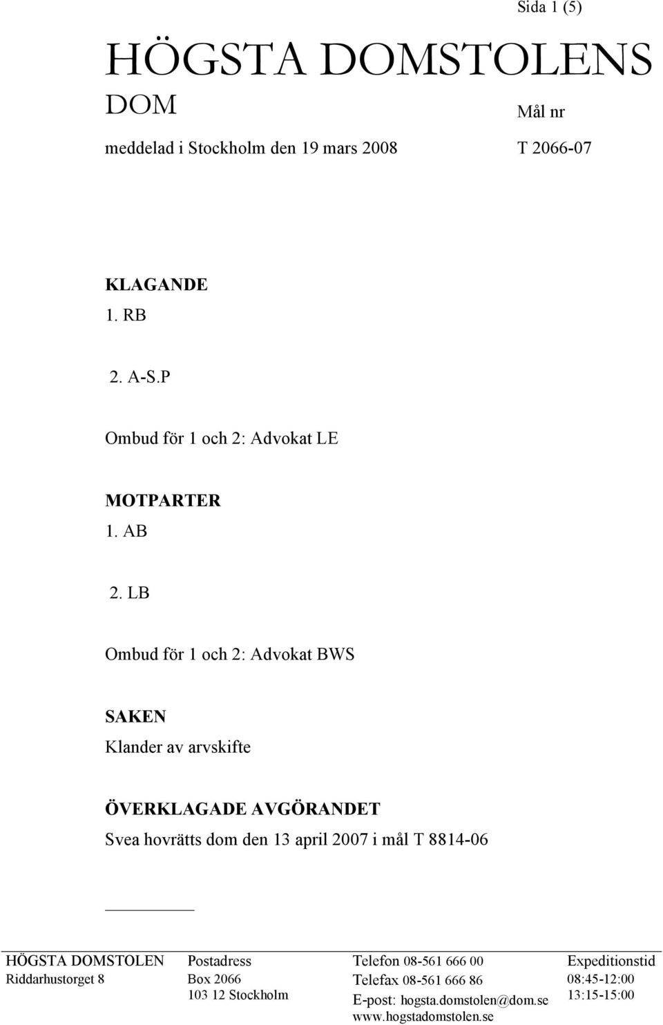 LB Ombud för 1 och 2: Advokat BWS SAKEN Klander av arvskifte ÖVERKLAGADE AVGÖRANDET Svea hovrätts dom den 13 april 2007 i mål