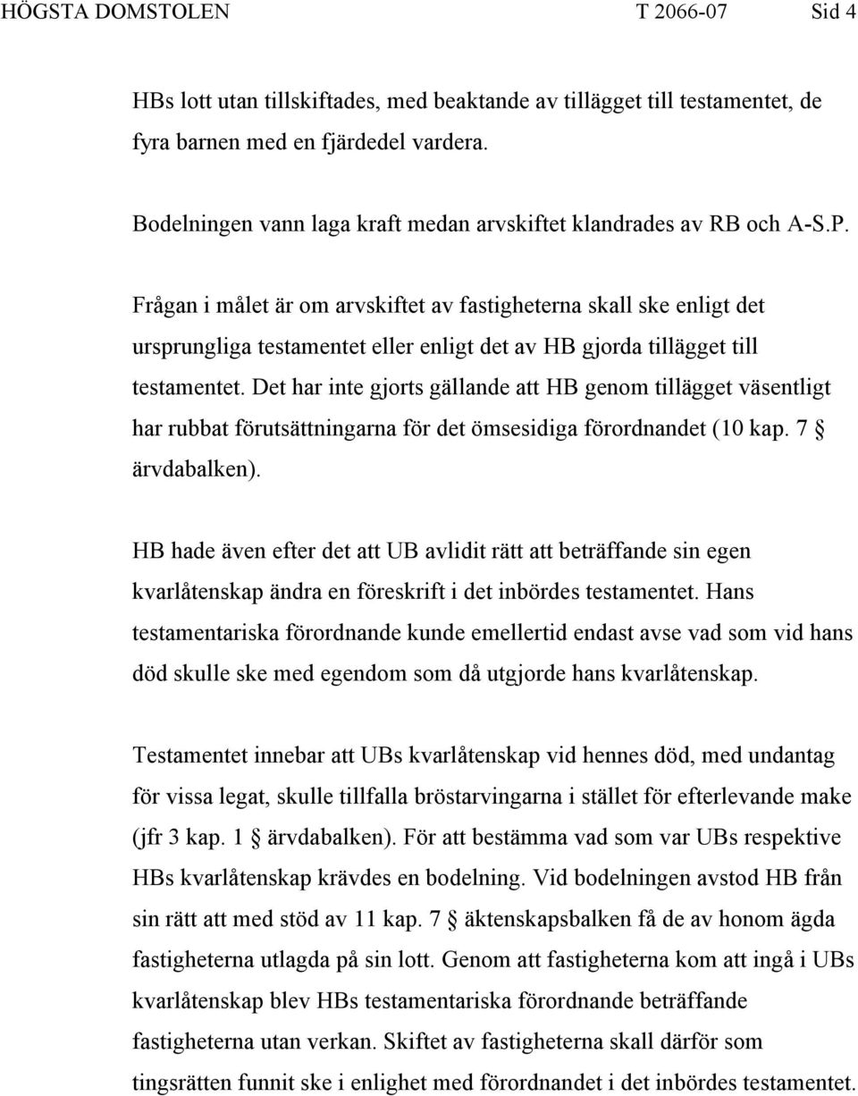 Frågan i målet är om arvskiftet av fastigheterna skall ske enligt det ursprungliga testamentet eller enligt det av HB gjorda tillägget till testamentet.