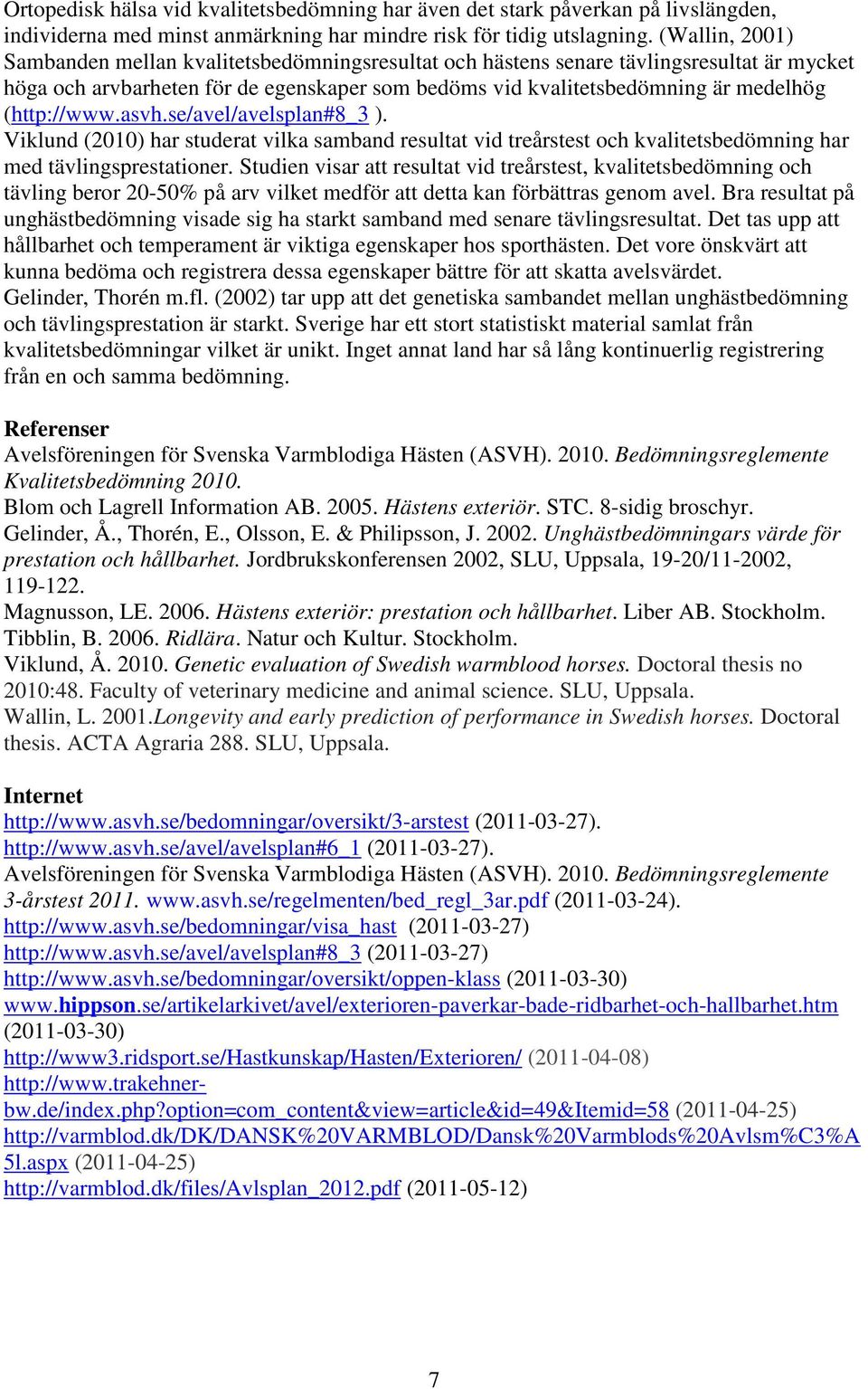 (http://www.asvh.se/avel/avelsplan#8_3 ). Viklund (2010) har studerat vilka samband resultat vid treårstest och kvalitetsbedömning har med tävlingsprestationer.