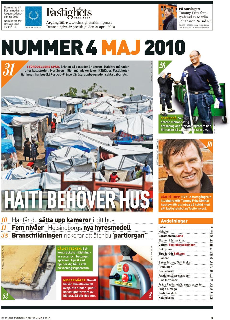 BILDER I BOTTEN: DANIEL GINEMAN (BALKONG) & LEIF HANSSON (HAITI) NUMMER 4 MAJ 2010 10 Här får du sätta upp kameror i ditt hus 11 Fem nivåer i Helsingborgs nya hyresmodell 38 Branschtidningen riskerar