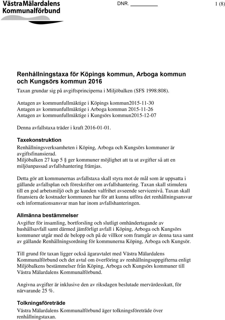 kraft 2016-01-01. Taxekonstruktion Renhållningsverksamheten i Köping, Arboga och Kungsörs kommuner är avgiftsfinansierad.