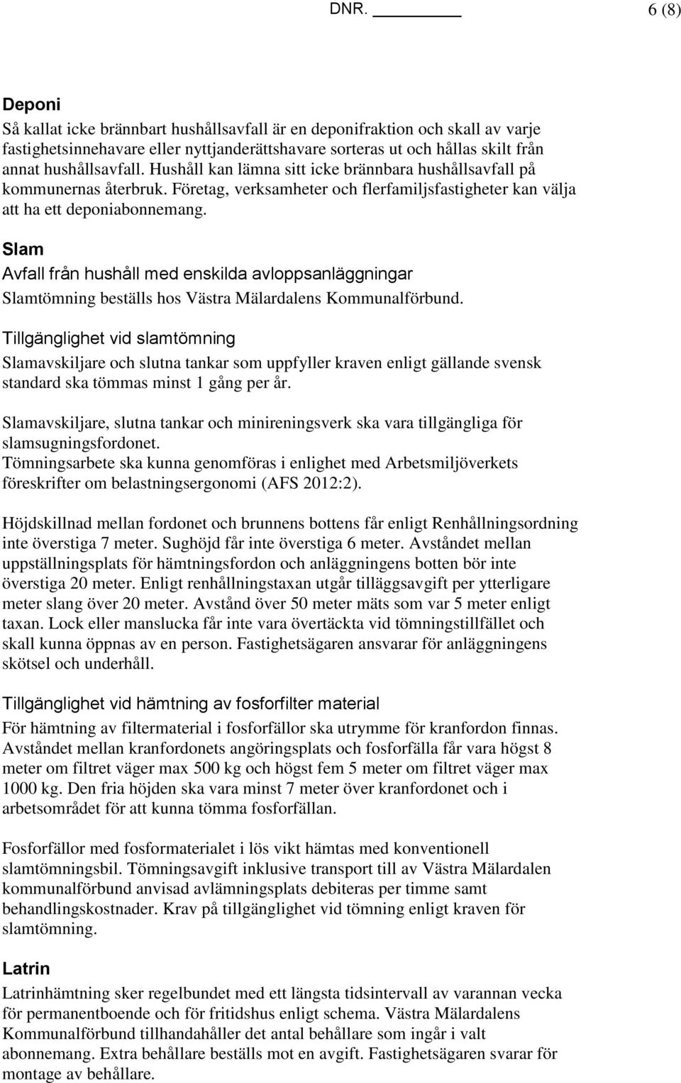 Slam Avfall från hushåll med enskilda avloppsanläggningar Slamtömning beställs hos Västra Mälardalens Kommunalförbund.