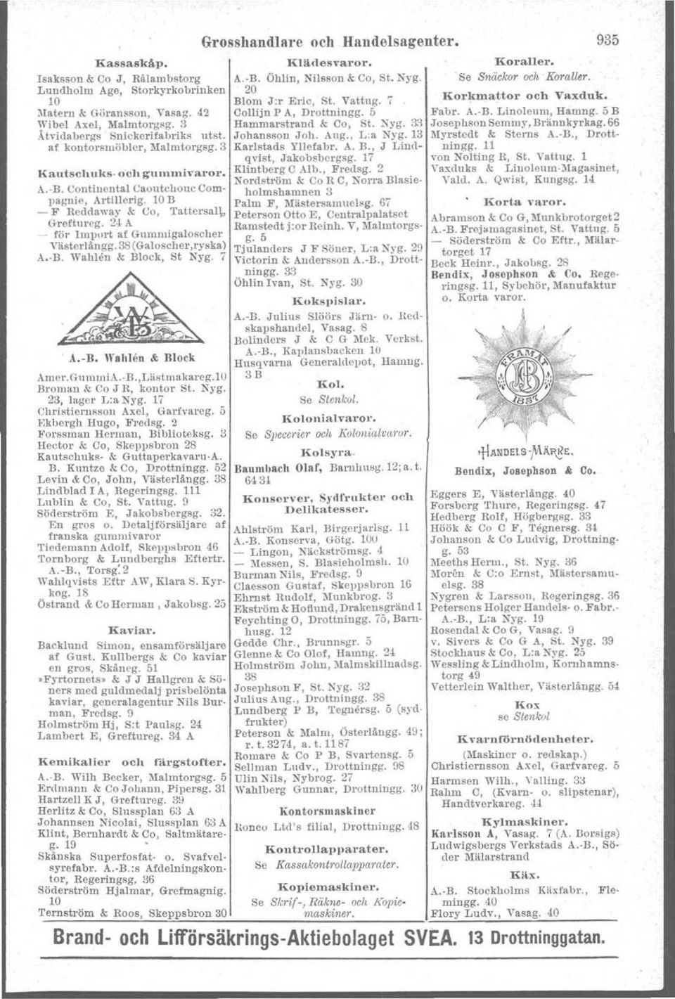 B Hector & Co, Skeppsbron 28 Kautschuks- & Guttaperkavaru-A. B. Kuntze ""Co, Drottningg. 52 Levin & Co, John, Västerlångg. 38 Lindblad I A, Regeringsg. 111 Lublin & Co, St. Vattug.